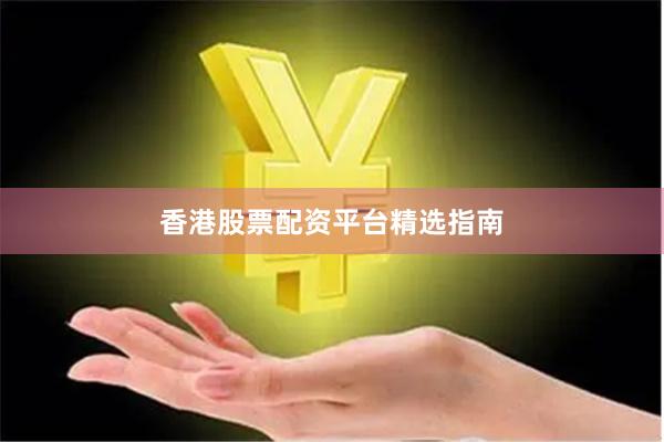 香港股票配资平台精选指南