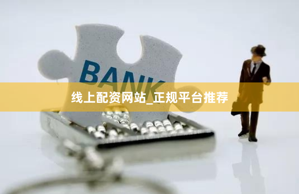 线上配资网站_正规平台推荐