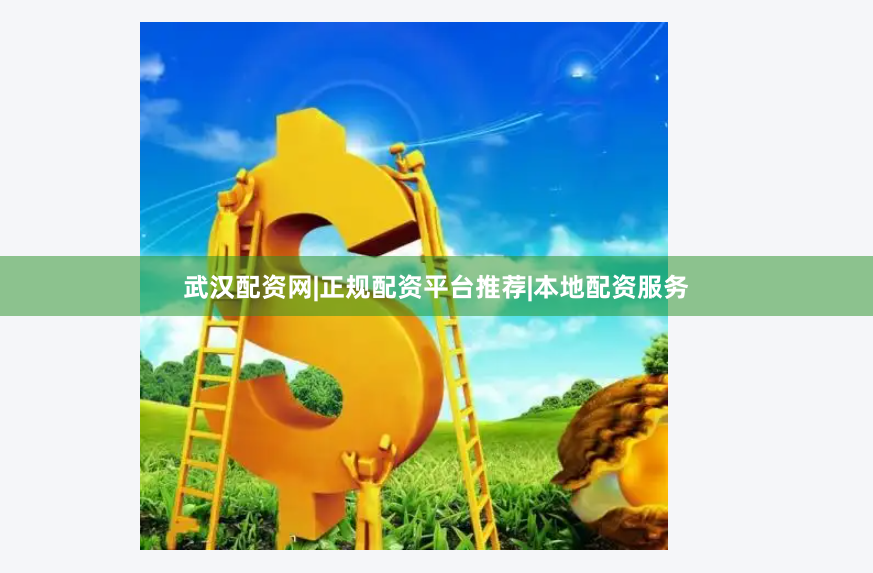 武汉配资网|正规配资平台推荐|本地配资服务