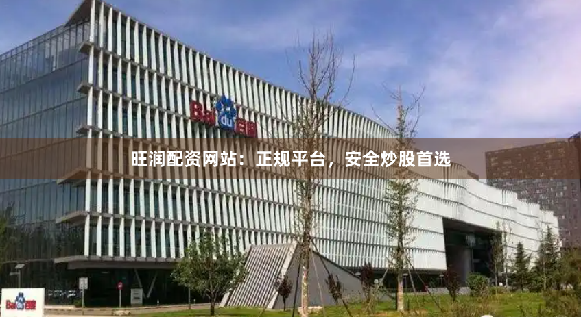 旺润配资网站：正规平台，安全炒股首选