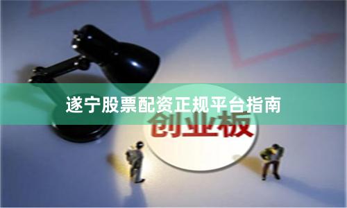 遂宁股票配资正规平台指南