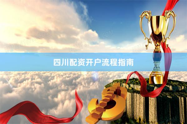四川配资开户流程指南