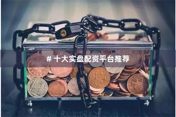 # 十大实盘配资平台推荐
