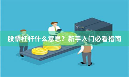 股票杠杆什么意思？新手入门必看指南